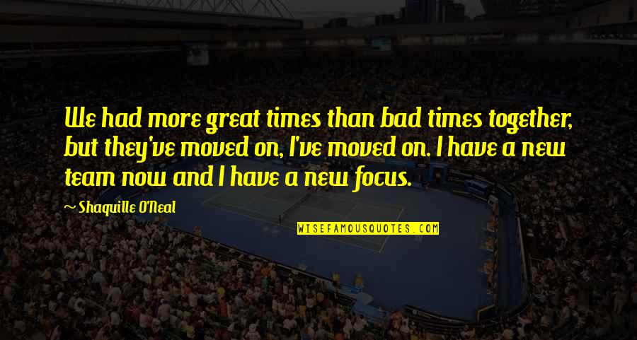 Times We Had Together Quotes By Shaquille O'Neal: We had more great times than bad times