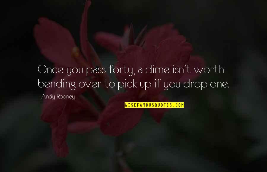 Timescale Quotes By Andy Rooney: Once you pass forty, a dime isn't worth