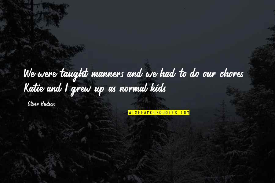 Timeslip Quotes By Oliver Hudson: We were taught manners and we had to Timeslip Quotes By Oliver Hudson: We were taught manners and we had to