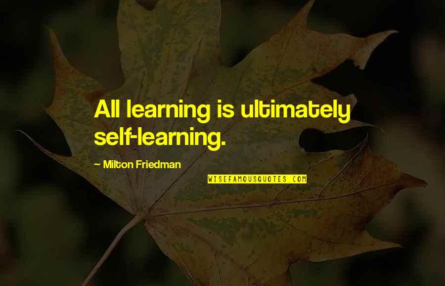 Timespan Quotes By Milton Friedman: All learning is ultimately self-learning.