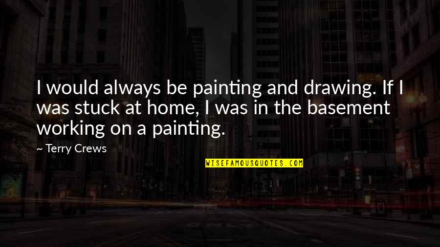 Timesplitters Future Perfect Character Quotes By Terry Crews: I would always be painting and drawing. If Timesplitters Future Perfect Character Quotes By Terry Crews: I would always be painting and drawing. If