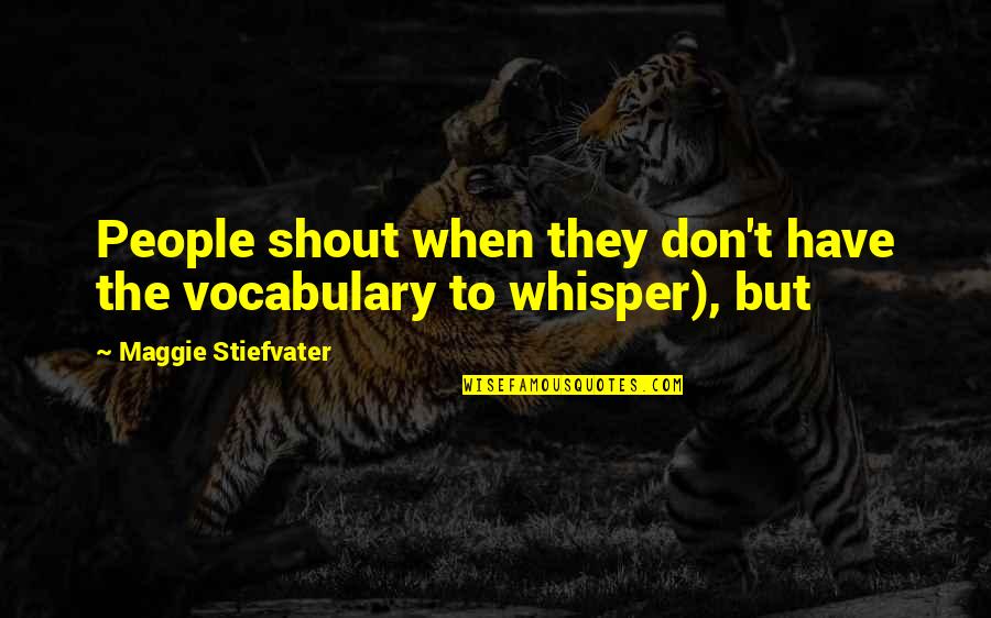 Timet Quotes By Maggie Stiefvater: People shout when they don't have the vocabulary