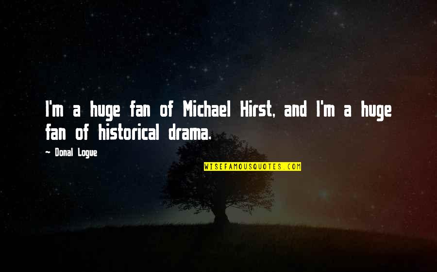 Timett Quotes By Donal Logue: I'm a huge fan of Michael Hirst, and