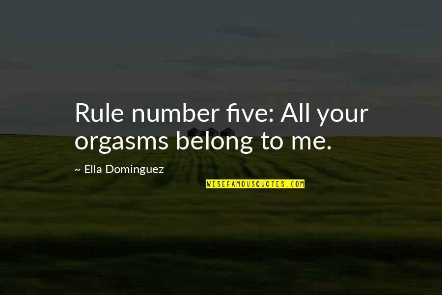 Timett Quotes By Ella Dominguez: Rule number five: All your orgasms belong to