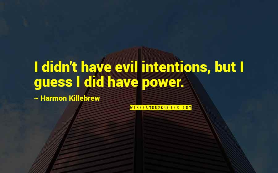 Timett Quotes By Harmon Killebrew: I didn't have evil intentions, but I guess