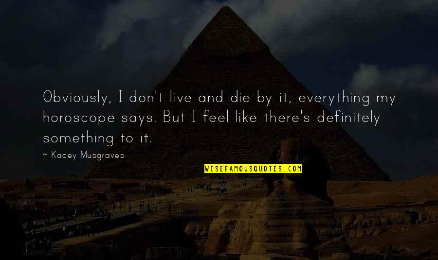 Timett Quotes By Kacey Musgraves: Obviously, I don't live and die by it,