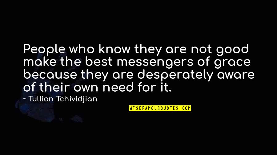 Timett Quotes By Tullian Tchividjian: People who know they are not good make