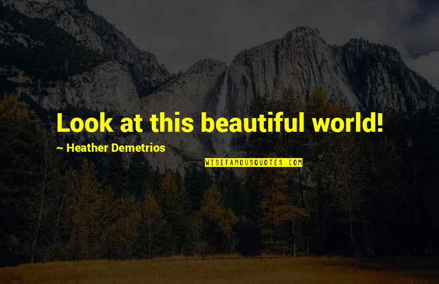Timeware Ghana Quotes By Heather Demetrios: Look at this beautiful world! Timeware Ghana Quotes By Heather Demetrios: Look at this beautiful world!
