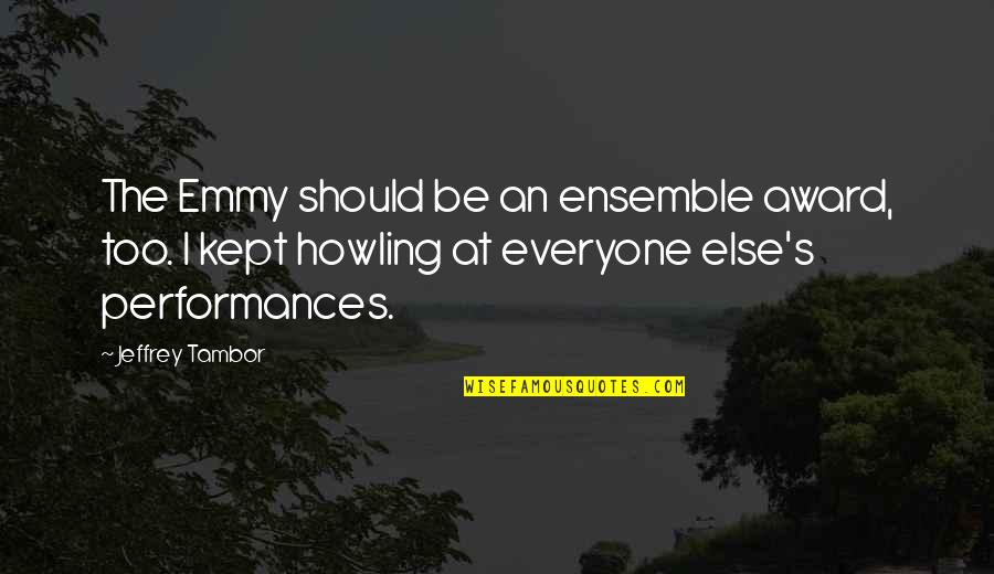 Timeweaver Quotes By Jeffrey Tambor: The Emmy should be an ensemble award, too. Timeweaver Quotes By Jeffrey Tambor: The Emmy should be an ensemble award, too.