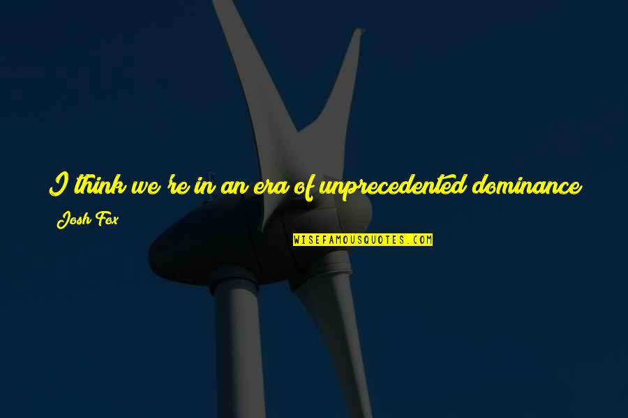 Timeweaver Quotes By Josh Fox: I think we're in an era of unprecedented Timeweaver Quotes By Josh Fox: I think we're in an era of unprecedented