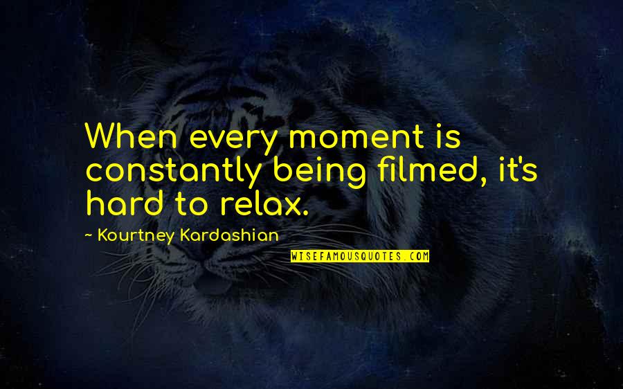 Timey Homes Quotes By Kourtney Kardashian: When every moment is constantly being filmed, it's