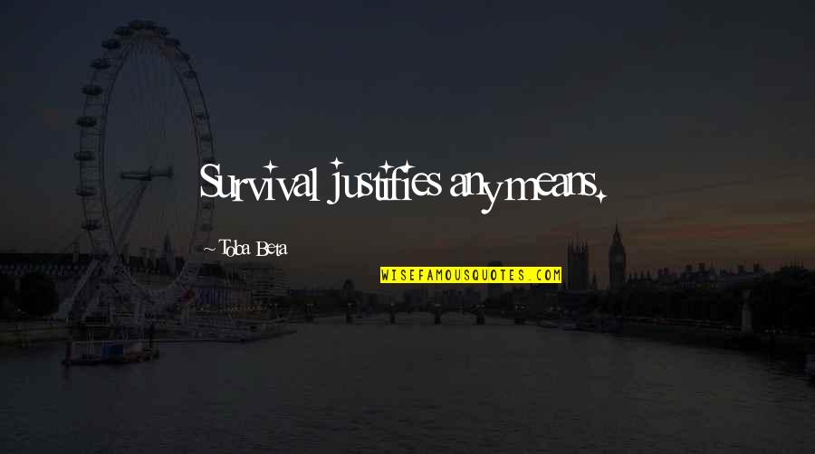 Timezone Quotes By Toba Beta: Survival justifies any means.