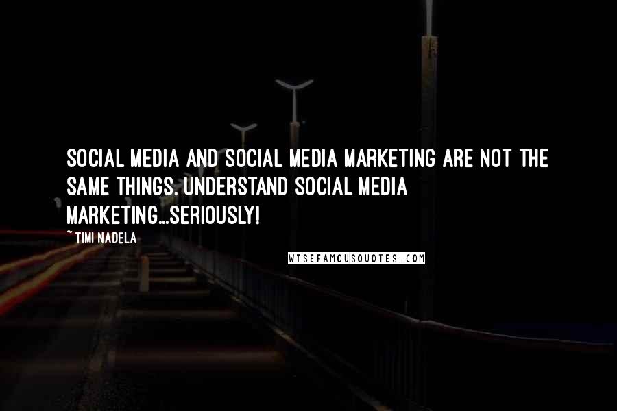 Timi Nadela quotes: Social media and Social media marketing are not the same things. Understand social media marketing...seriously! Timi Nadela quotes: Social media and Social media marketing are not the same things. Understand social media marketing...seriously!