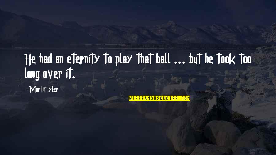 Timica Davis Quotes By Martin Tyler: He had an eternity to play that ball