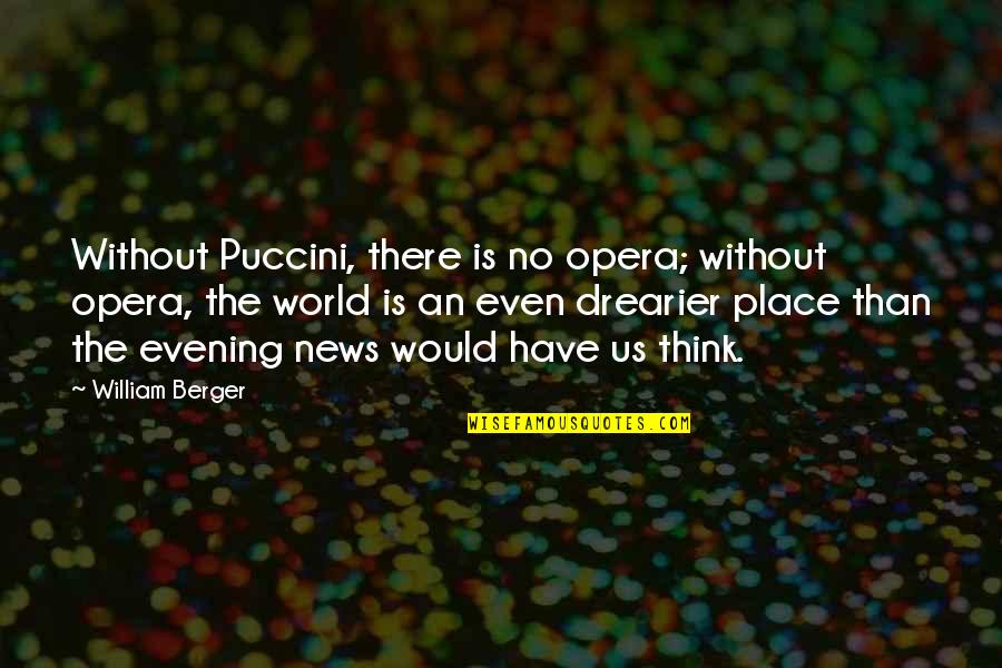 Timica Davis Quotes By William Berger: Without Puccini, there is no opera; without opera, Timica Davis Quotes By William Berger: Without Puccini, there is no opera; without opera,