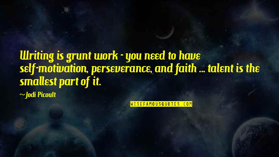 Timica Sargent Quotes By Jodi Picoult: Writing is grunt work - you need to