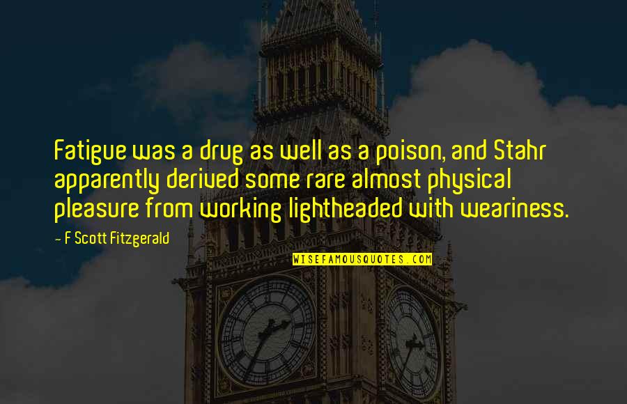 Timid Souls Quotes By F Scott Fitzgerald: Fatigue was a drug as well as a Timid Souls Quotes By F Scott Fitzgerald: Fatigue was a drug as well as a