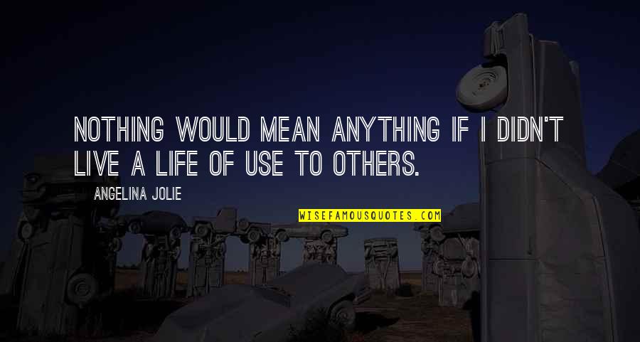 Timida Spanish Quotes By Angelina Jolie: Nothing would mean anything if I didn't live