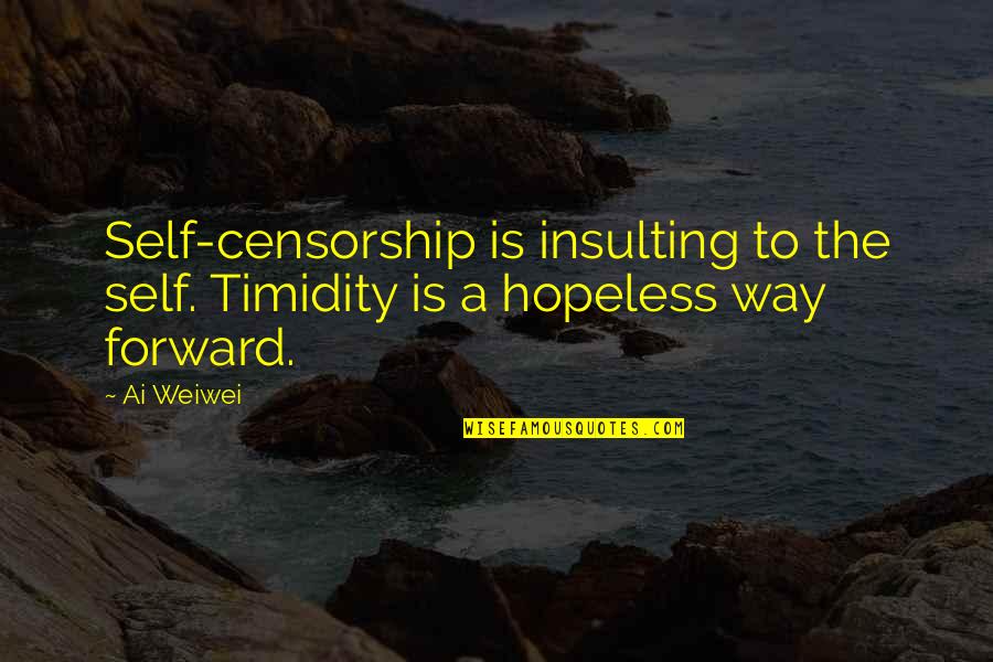 Timidity Quotes By Ai Weiwei: Self-censorship is insulting to the self. Timidity is