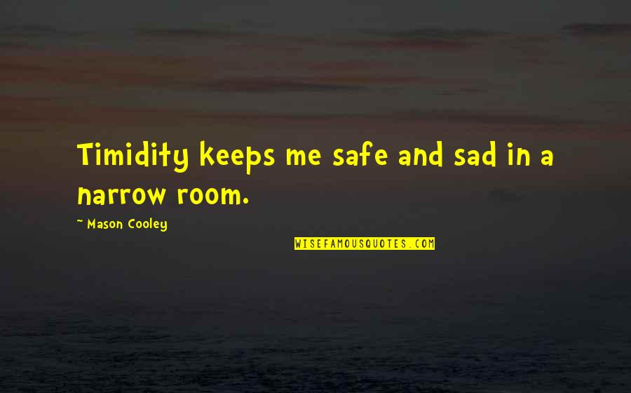 Timidity Quotes By Mason Cooley: Timidity keeps me safe and sad in a