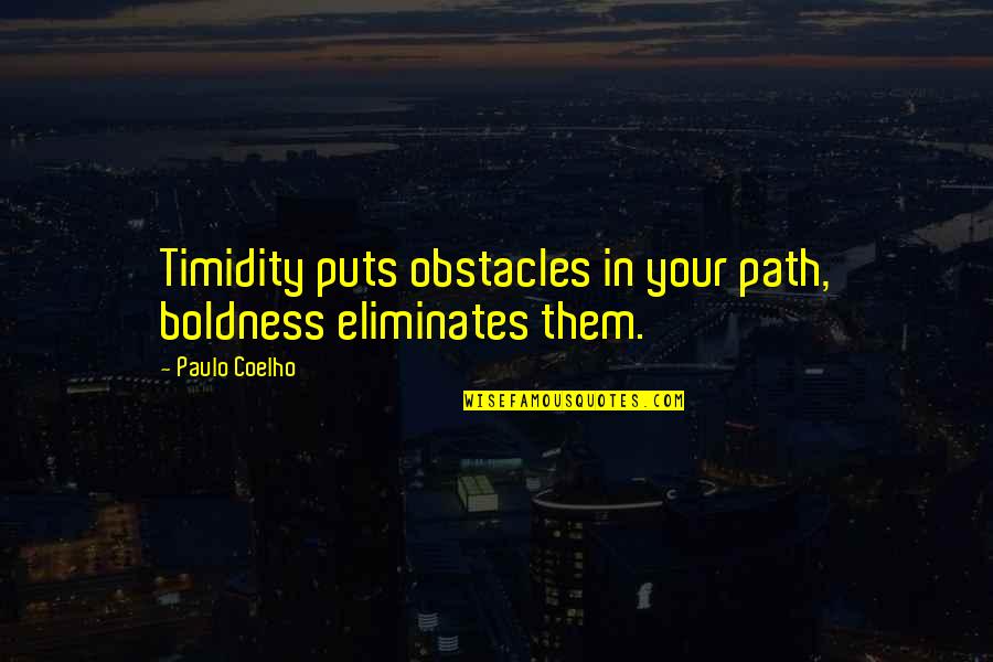 Timidity Quotes By Paulo Coelho: Timidity puts obstacles in your path, boldness eliminates