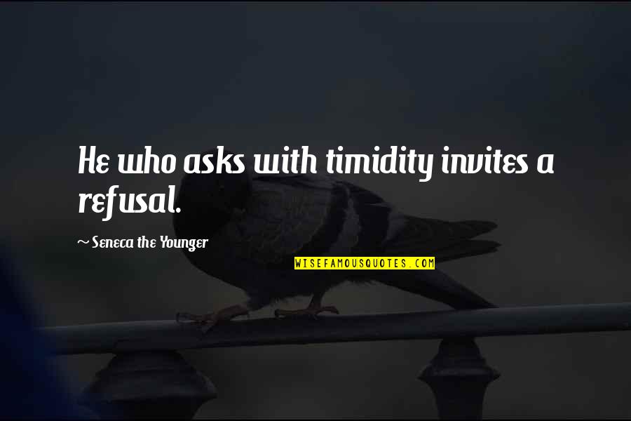 Timidity Quotes By Seneca The Younger: He who asks with timidity invites a refusal.