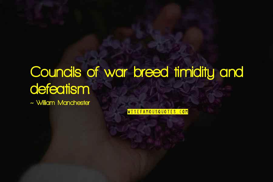 Timidity Quotes By William Manchester: Councils of war breed timidity and defeatism.