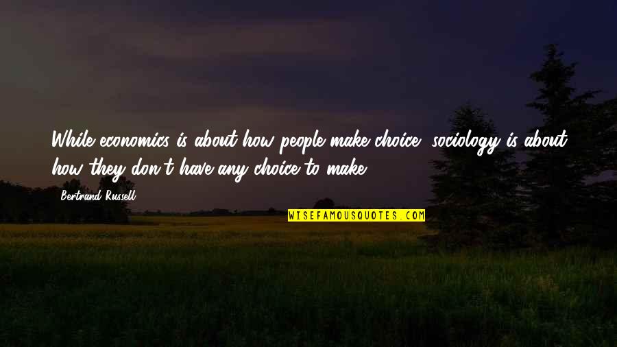 Timidos Anonimos Quotes By Bertrand Russell: While economics is about how people make choice,