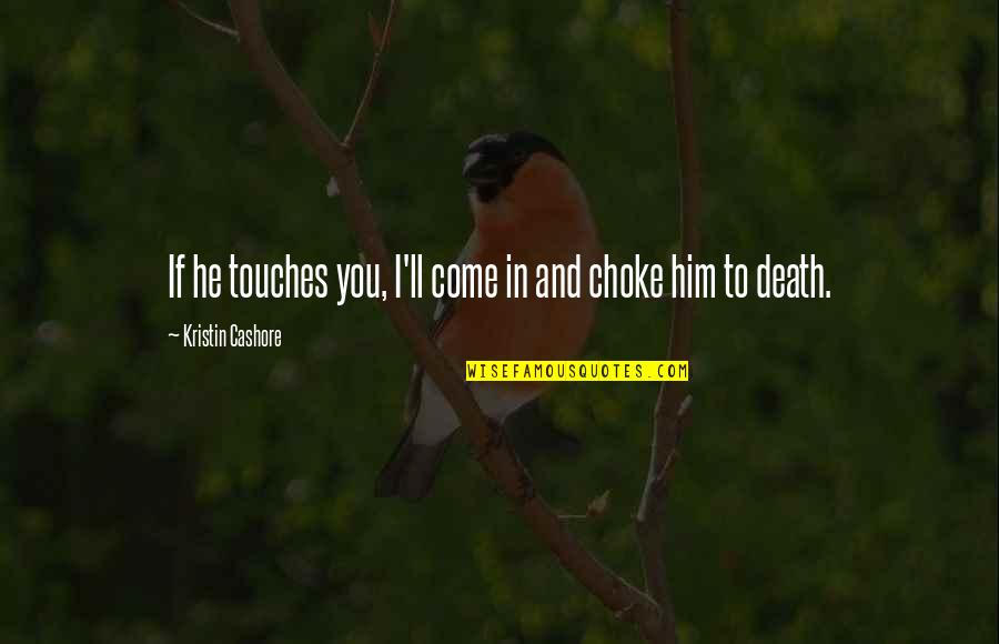 Timidos Anonimos Quotes By Kristin Cashore: If he touches you, I'll come in and Timidos Anonimos Quotes By Kristin Cashore: If he touches you, I'll come in and