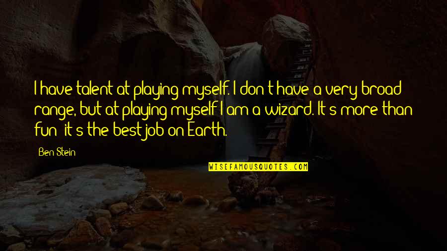 Timidos Quotes By Ben Stein: I have talent at playing myself. I don't Timidos Quotes By Ben Stein: I have talent at playing myself. I don't