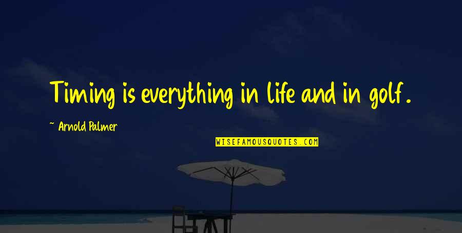 Timing And Life Quotes By Arnold Palmer: Timing is everything in life and in golf. Timing And Life Quotes By Arnold Palmer: Timing is everything in life and in golf.