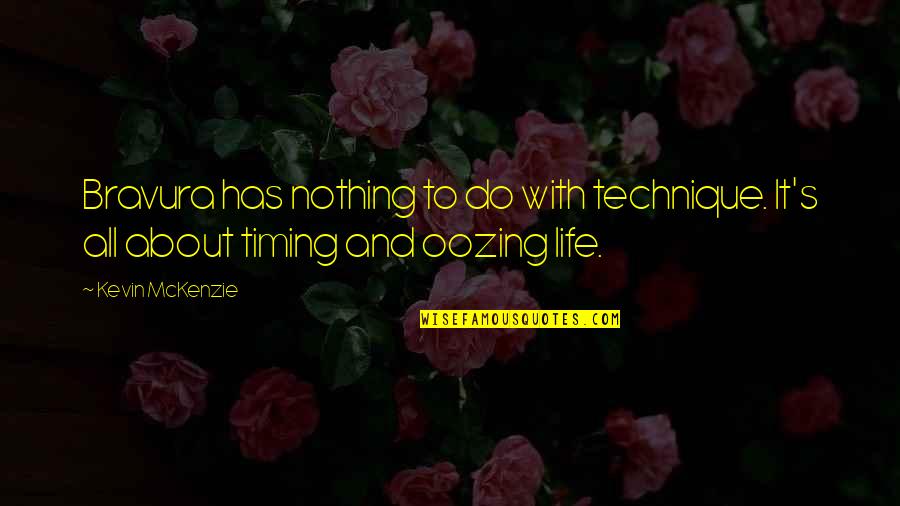 Timing And Life Quotes By Kevin McKenzie: Bravura has nothing to do with technique. It's