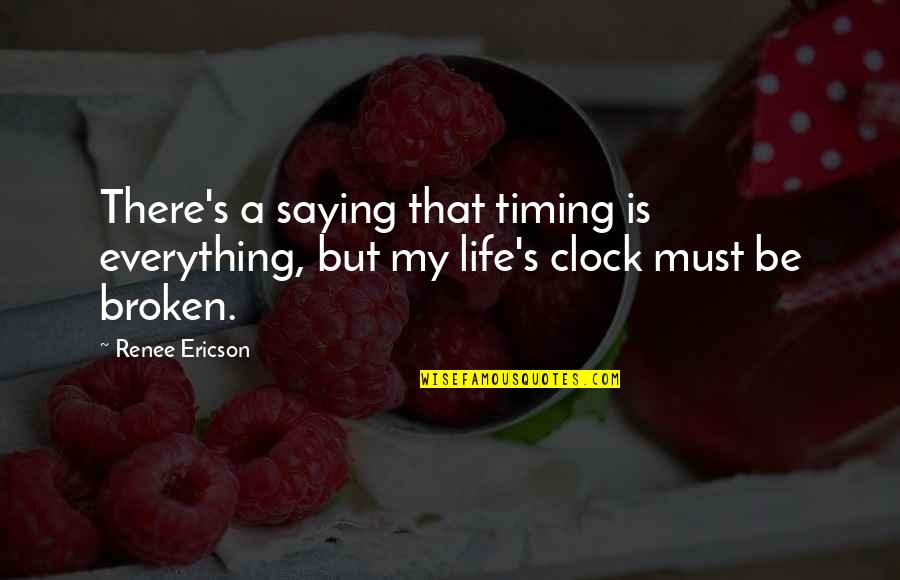 Timing And Life Quotes By Renee Ericson: There's a saying that timing is everything, but