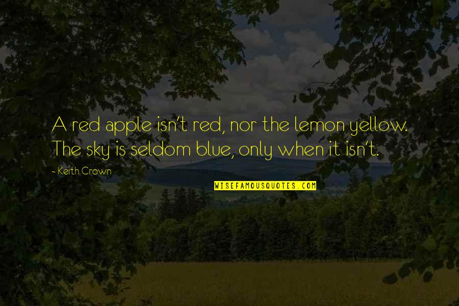 Timing God Narcissism Quotes By Keith Crown: A red apple isn't red, nor the lemon