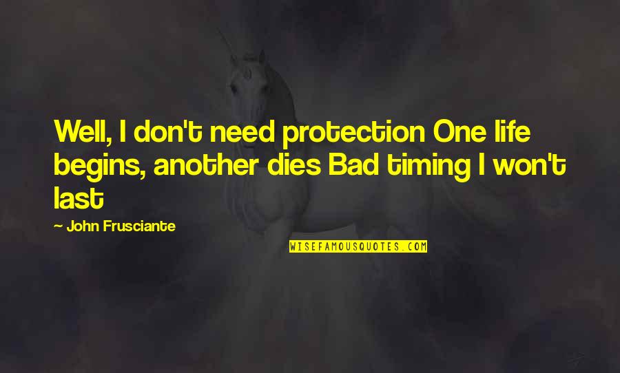 Timing In Life Quotes By John Frusciante: Well, I don't need protection One life begins,