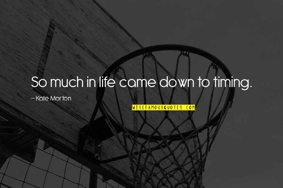 Timing In Life Quotes By Kate Morton: So much in life came down to timing.