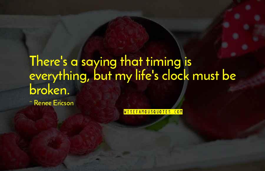 Timing In Life Quotes By Renee Ericson: There's a saying that timing is everything, but