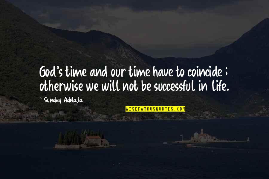 Timing In Life Quotes By Sunday Adelaja: God's time and our time have to coincide