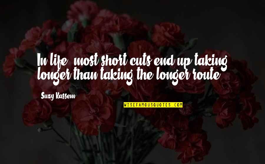 Timing In Life Quotes By Suzy Kassem: In life, most short cuts end up taking