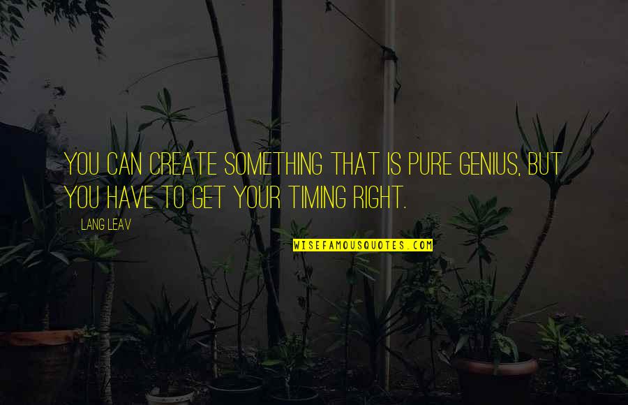 Timing Is Everything Quotes By Lang Leav: You can create something that is pure genius,