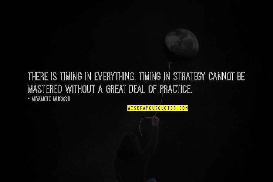 Timing Is Everything Quotes By Miyamoto Musashi: There is timing in everything. Timing in strategy