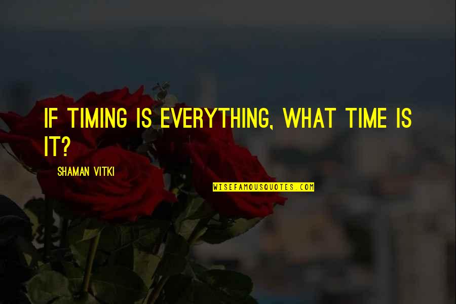 Timing Is Everything Quotes By Shaman Vitki: If timing is everything, what time is it?
