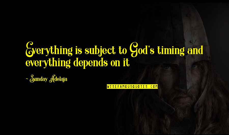 Timing Is Everything Quotes By Sunday Adelaja: Everything is subject to God's timing and everything