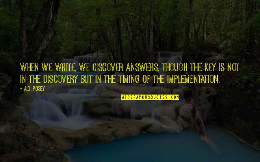 Timing Quotes Quotes By A.D. Posey: When we write, we discover answers, though the