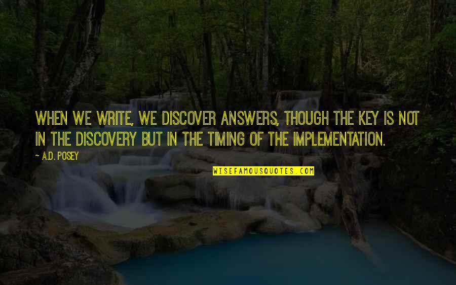 Timing Quotes Quotes By A.D. Posey: When we write, we discover answers, though the Timing Quotes Quotes By A.D. Posey: When we write, we discover answers, though the