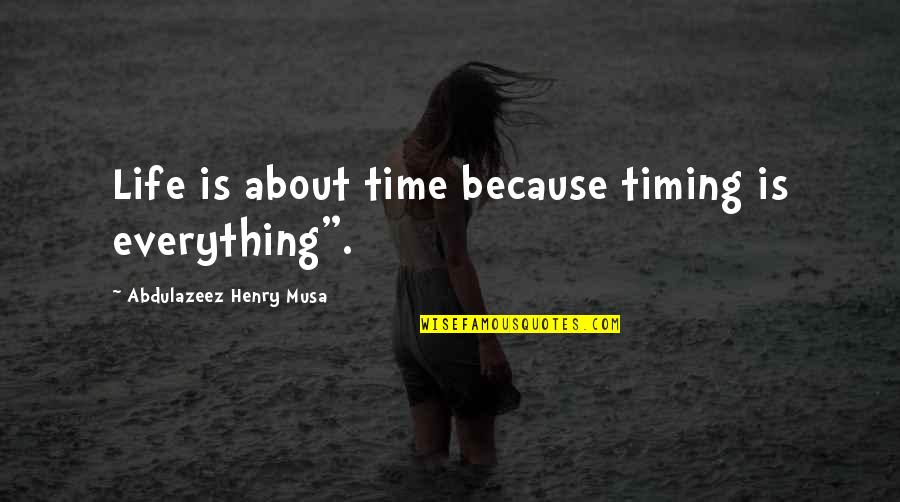 Timing Quotes Quotes By Abdulazeez Henry Musa: Life is about time because timing is everything".