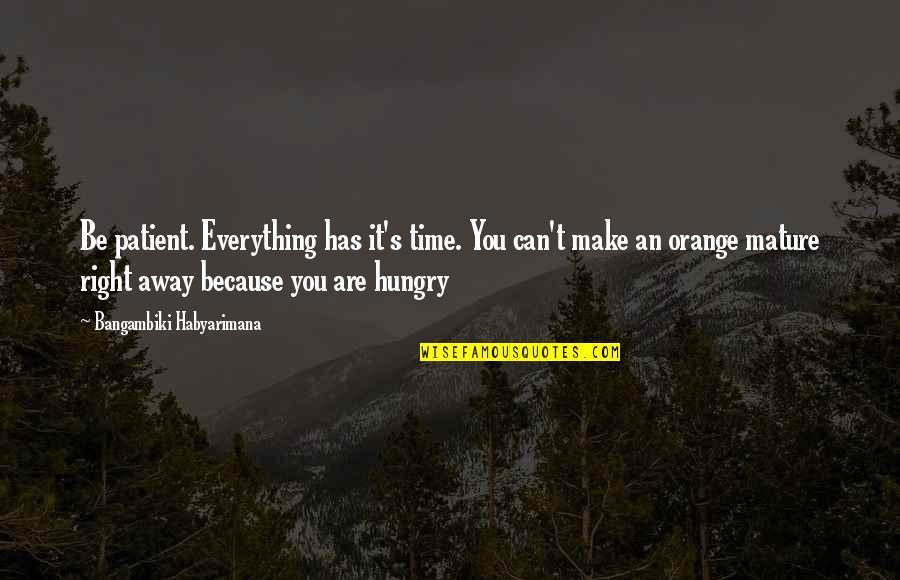 Timing Quotes Quotes By Bangambiki Habyarimana: Be patient. Everything has it's time. You can't Timing Quotes Quotes By Bangambiki Habyarimana: Be patient. Everything has it's time. You can't