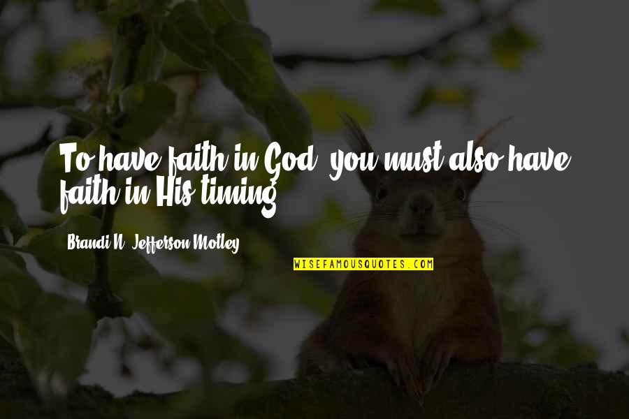 Timing Quotes Quotes By Brandi N. Jefferson-Motley: To have faith in God, you must also Timing Quotes Quotes By Brandi N. Jefferson-Motley: To have faith in God, you must also