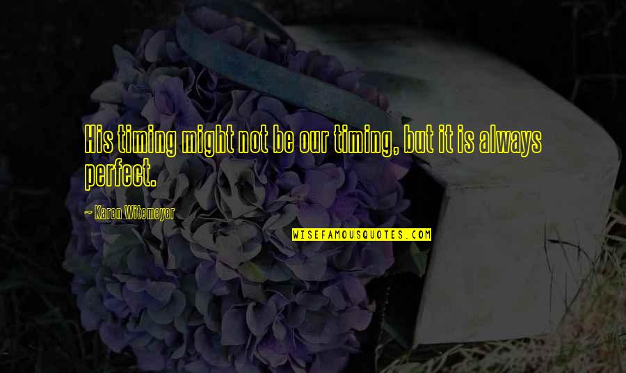 Timing Quotes Quotes By Karen Witemeyer: His timing might not be our timing, but Timing Quotes Quotes By Karen Witemeyer: His timing might not be our timing, but
