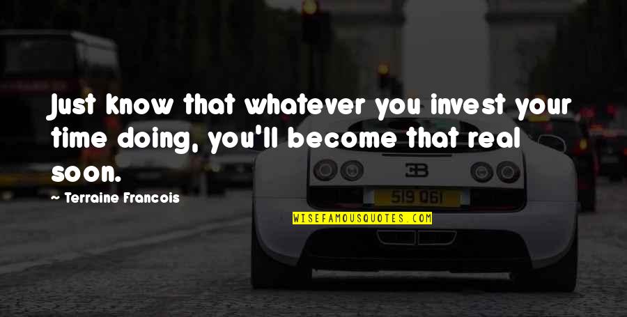 Timing Quotes Quotes By Terraine Francois: Just know that whatever you invest your time Timing Quotes Quotes By Terraine Francois: Just know that whatever you invest your time